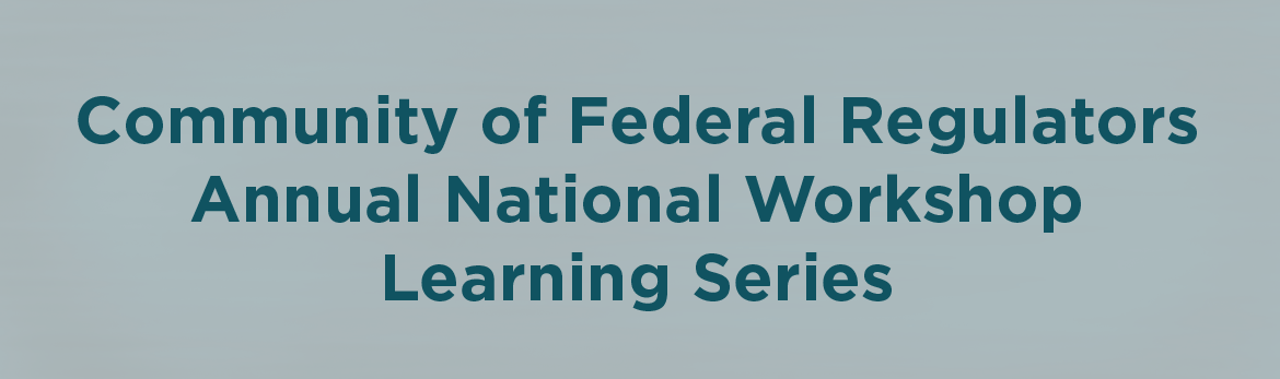 Community of Federal Regulators 2014–2015 Annual National Workshop – Learning Series