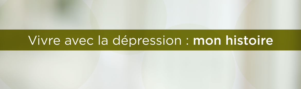 Vivre avec la dépression : mon histoire